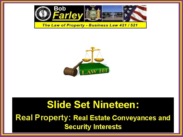 Slide Set Nineteen: Real Property: Real Estate Conveyances and Security Interests 1 