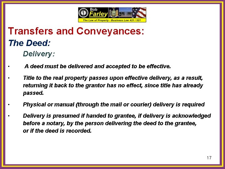 Transfers and Conveyances: The Deed: Delivery: • A deed must be delivered and accepted