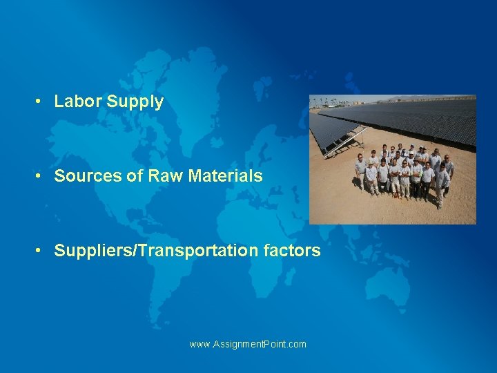  • Labor Supply • Sources of Raw Materials • Suppliers/Transportation factors www. Assignment.