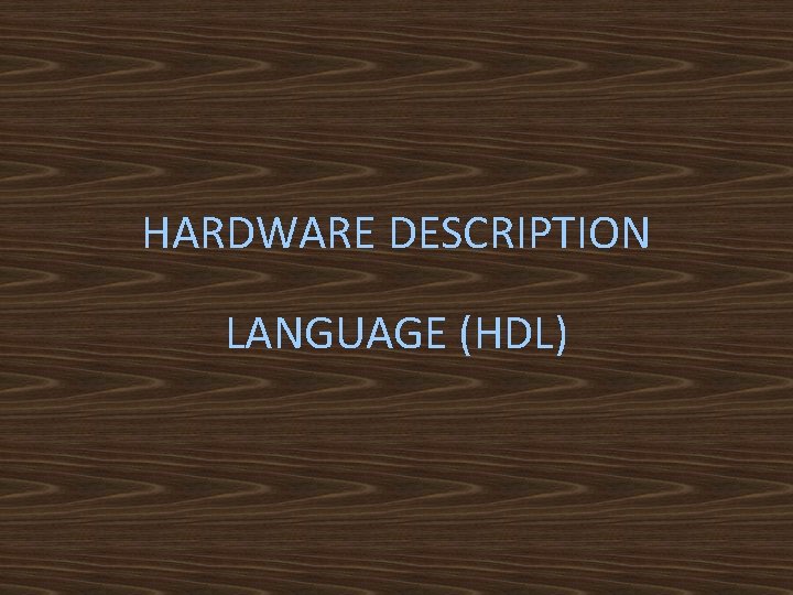 HARDWARE DESCRIPTION LANGUAGE (HDL) 