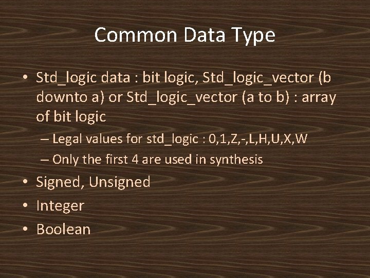 Common Data Type • Std_logic data : bit logic, Std_logic_vector (b downto a) or