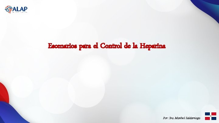 Escenarios para el Control de la Heparina Por: Sra. Maribel Saldarriaga 