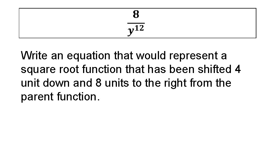  Write an equation that would represent a square root function that has been