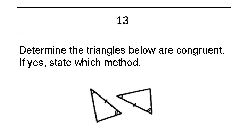  Determine the triangles below are congruent. If yes, state which method. 