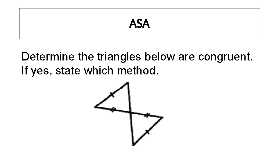 ASA Determine the triangles below are congruent. If yes, state which method. 