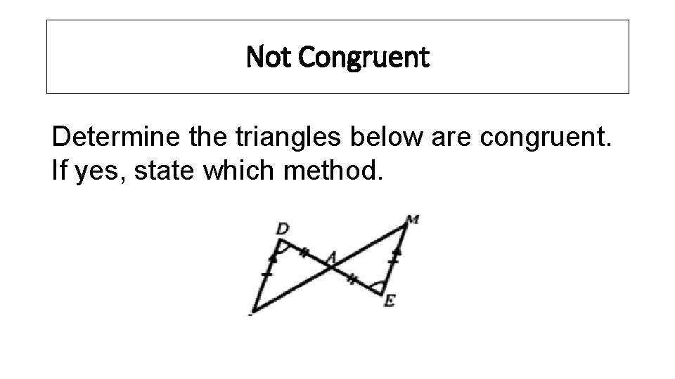 Not Congruent Determine the triangles below are congruent. If yes, state which method. 