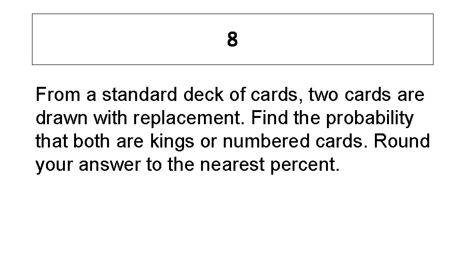 8 From a standard deck of cards, two cards are drawn with replacement. Find