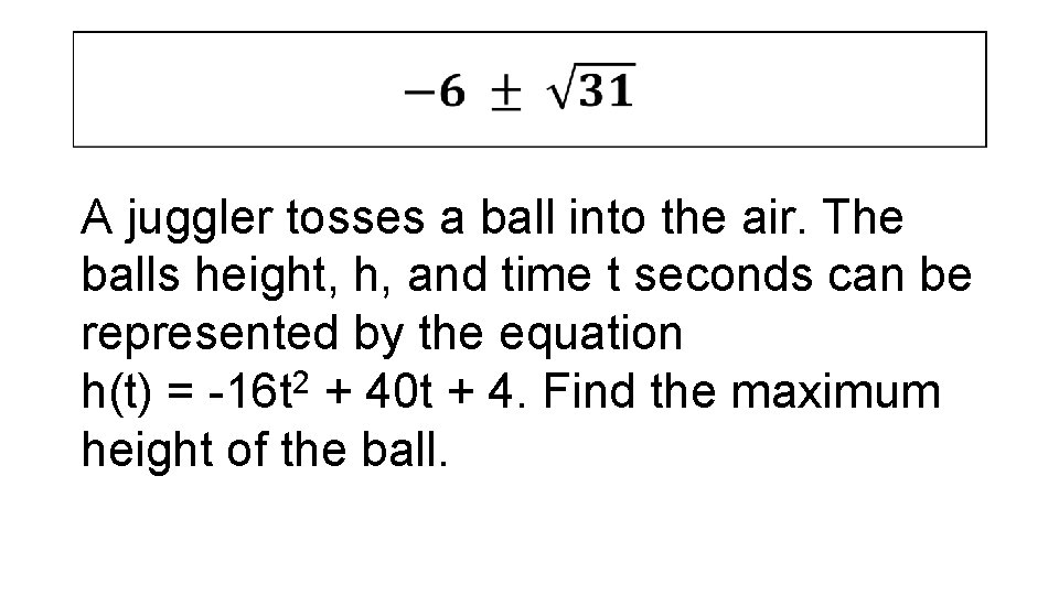  A juggler tosses a ball into the air. The balls height, h, and