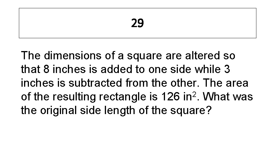 29 The dimensions of a square altered so that 8 inches is added to