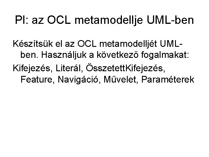 Pl: az OCL metamodellje UML-ben Készítsük el az OCL metamodelljét UMLben. Használjuk a következő