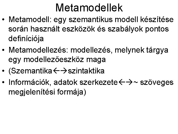 Metamodellek • Metamodell: egy szemantikus modell készítése során használt eszközök és szabályok pontos definíciója