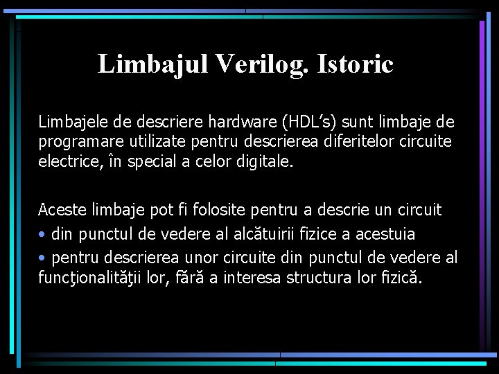 Limbajul Verilog. Istoric Limbajele de descriere hardware (HDL’s) sunt limbaje de programare utilizate pentru