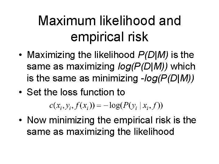 Maximum likelihood and empirical risk • Maximizing the likelihood P(D|M) is the same as