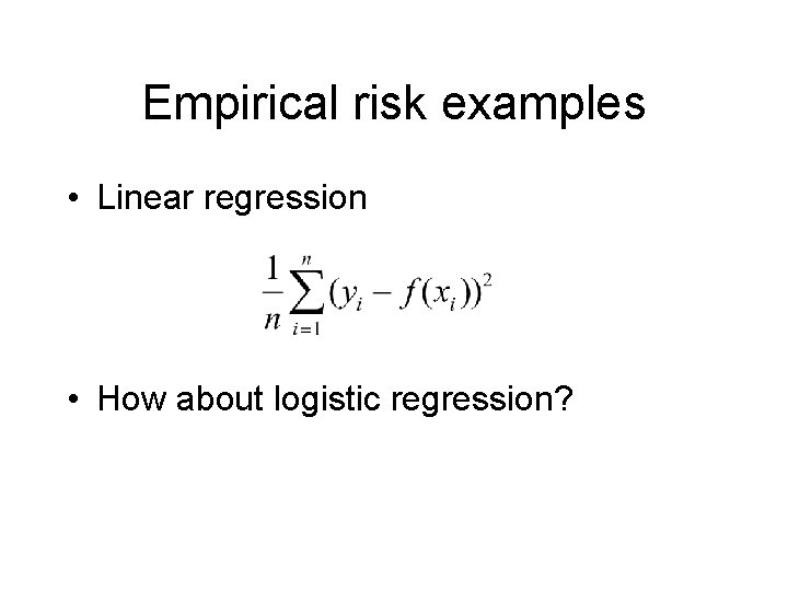 Empirical risk examples • Linear regression • How about logistic regression? 