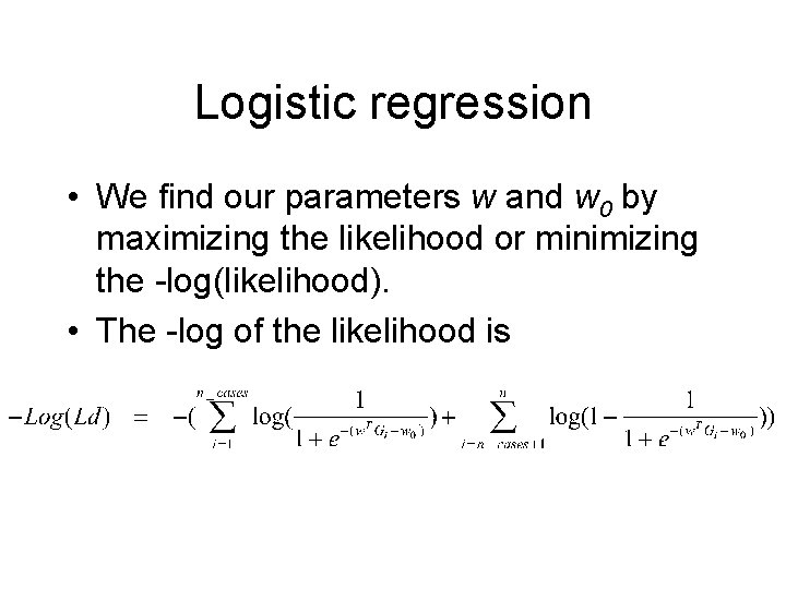 Logistic regression • We find our parameters w and w 0 by maximizing the