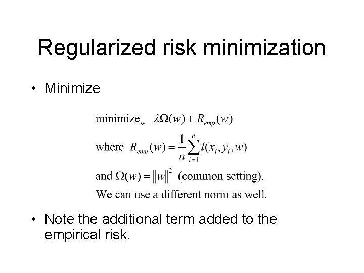 Regularized risk minimization • Minimize • Note the additional term added to the empirical