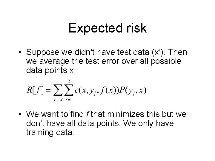 Expected risk • Suppose we didn’t have test data (x’). Then we average the