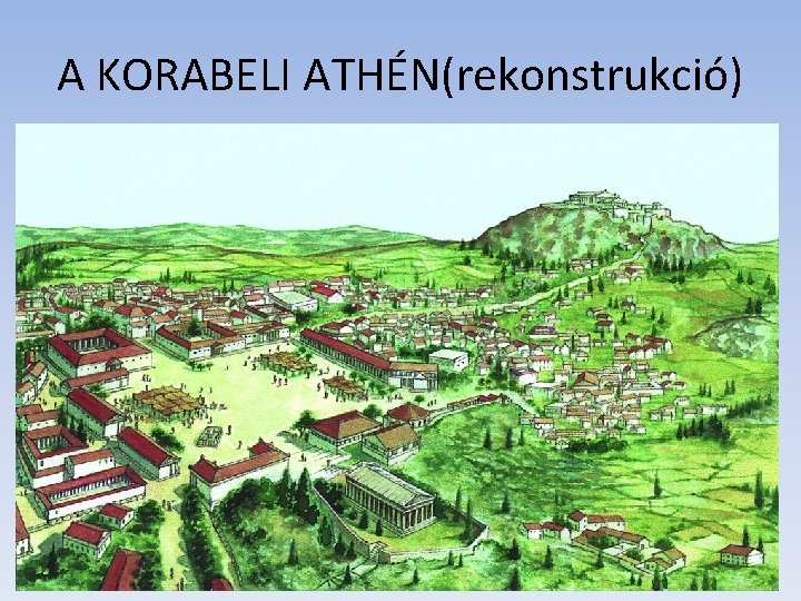 A KORABELI ATHÉN(rekonstrukció) A KORABELI ATHÉN(rekonstrukció)