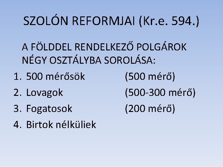 SZOLÓN REFORMJAI (Kr. e. 594. ) A FÖLDDEL RENDELKEZŐ POLGÁROK NÉGY OSZTÁLYBA SOROLÁSA: 1. SZOLÓN REFORMJAI (Kr. e. 594. ) A FÖLDDEL RENDELKEZŐ POLGÁROK NÉGY OSZTÁLYBA SOROLÁSA: 1.