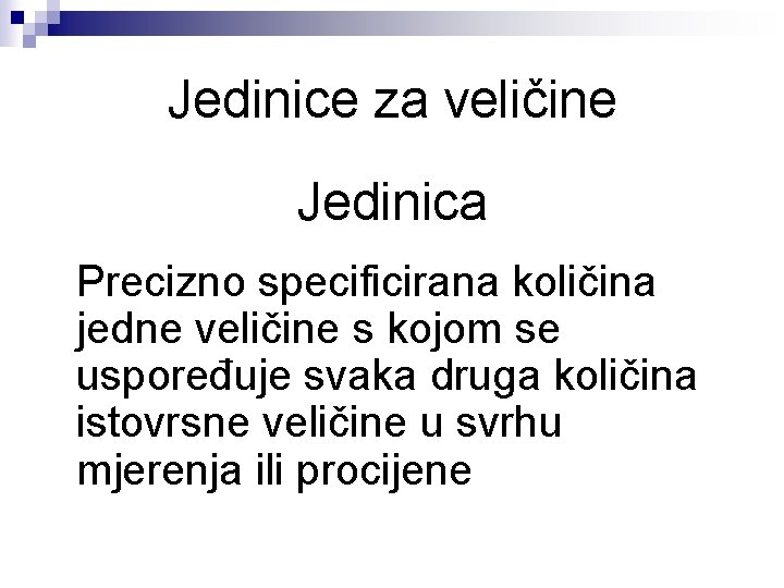 Jedinice za veličine Jedinica Precizno specificirana količina jedne veličine s kojom se uspoređuje svaka Jedinice za veličine Jedinica Precizno specificirana količina jedne veličine s kojom se uspoređuje svaka