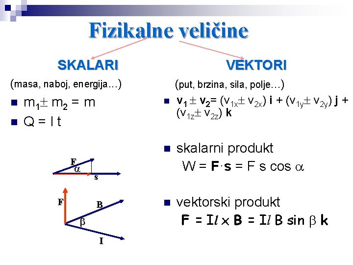 Fizikalne veličine SKALARI VEKTORI (masa, naboj, energija. . . ) n n m 1 Fizikalne veličine SKALARI VEKTORI (masa, naboj, energija. . . ) n n m 1