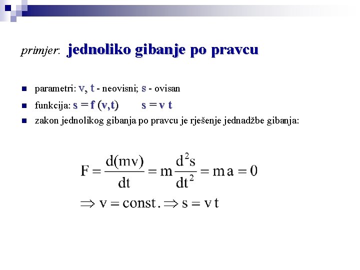 primjer: jednoliko gibanje po pravcu n parametri: v, t - neovisni; s - ovisan primjer: jednoliko gibanje po pravcu n parametri: v, t - neovisni; s - ovisan
