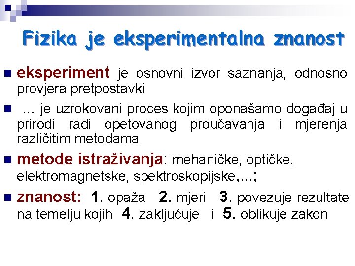 Fizika je eksperimentalna znanost n eksperiment je osnovni izvor saznanja, odnosno provjera pretpostavki n. Fizika je eksperimentalna znanost n eksperiment je osnovni izvor saznanja, odnosno provjera pretpostavki n.