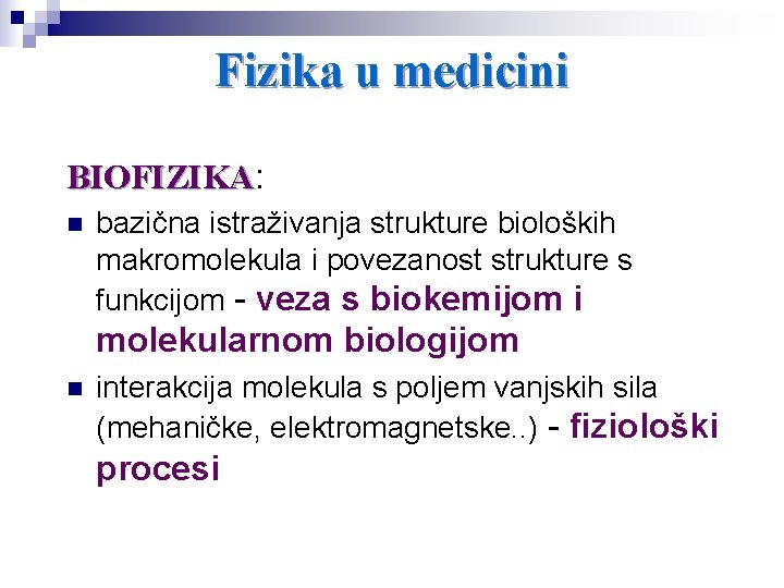 Fizika u medicini BIOFIZIKA: BIOFIZIKA n bazična istraživanja strukture bioloških makromolekula i povezanost strukture Fizika u medicini BIOFIZIKA: BIOFIZIKA n bazična istraživanja strukture bioloških makromolekula i povezanost strukture