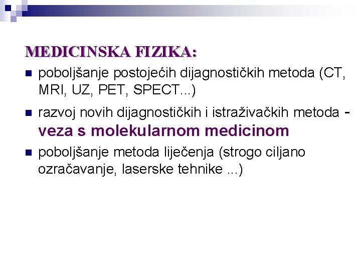 MEDICINSKA FIZIKA: n poboljšanje postojećih dijagnostičkih metoda (CT, MRI, UZ, PET, SPECT. . . MEDICINSKA FIZIKA: n poboljšanje postojećih dijagnostičkih metoda (CT, MRI, UZ, PET, SPECT. . .