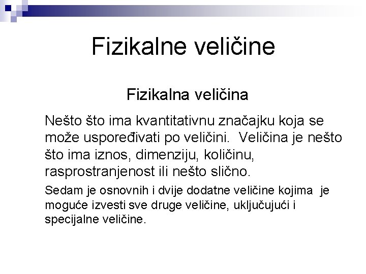 Fizikalne veličine Fizikalna veličina Nešto ima kvantitativnu značajku koja se može uspoređivati po veličini. Fizikalne veličine Fizikalna veličina Nešto ima kvantitativnu značajku koja se može uspoređivati po veličini.