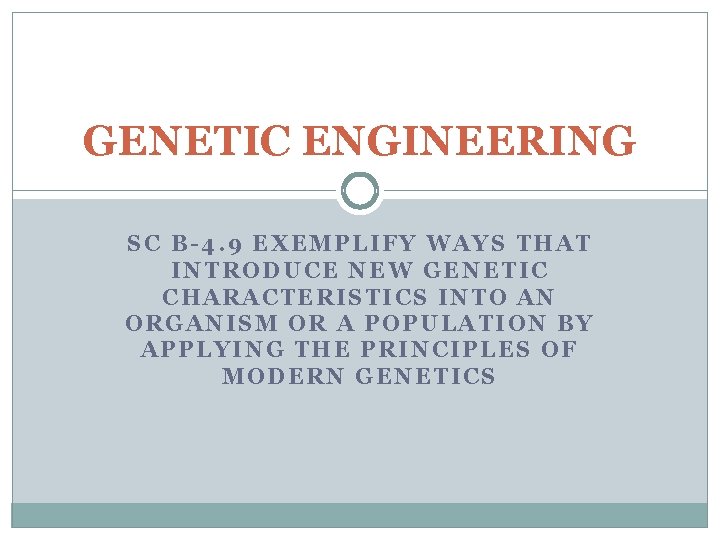 GENETIC ENGINEERING SC B-4. 9 EXEMPLIFY WAYS THAT INTRODUCE NEW GENETIC CHARACTERISTICS INTO AN