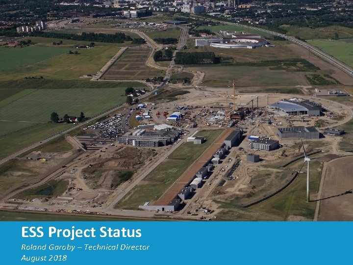 ESS Project Status Roland Garoby – Technical Director August 2018 