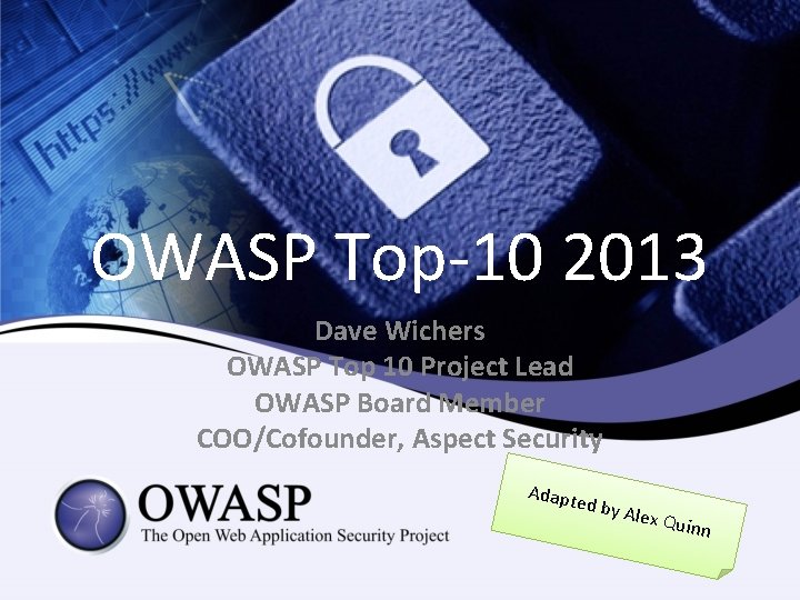 OWASP Top-10 2013 Dave Wichers OWASP Top 10 Project Lead OWASP Board Member COO/Cofounder,