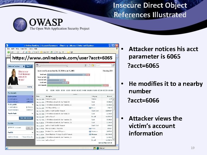 Insecure Direct Object References Illustrated https: //www. onlinebank. com/user? acct=6065 • Attacker notices his