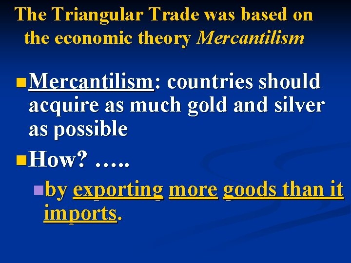 The Triangular Trade was based on the economic theory Mercantilism n Mercantilism: countries should