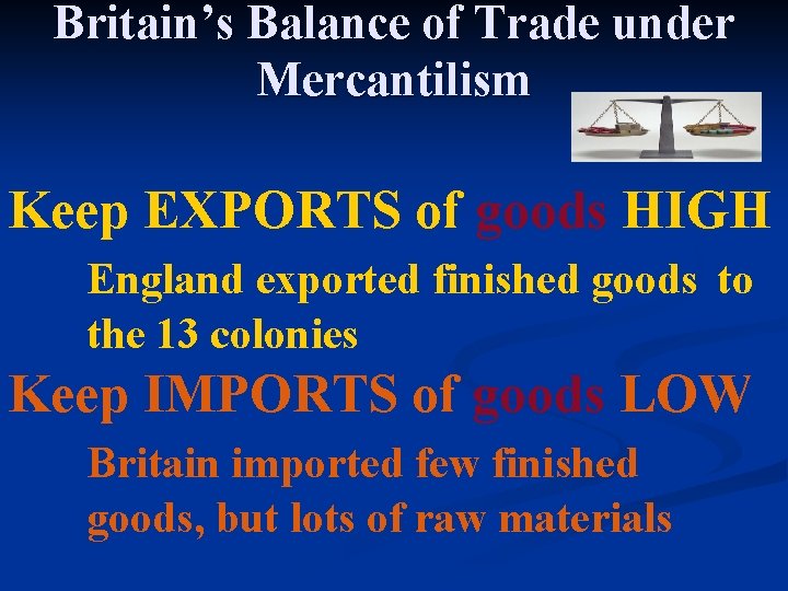 Britain’s Balance of Trade under Mercantilism Keep EXPORTS of goods HIGH England exported finished