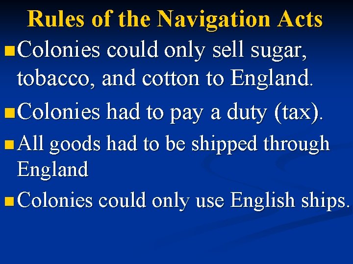 Rules of the Navigation Acts n Colonies could only sell sugar, tobacco, and cotton