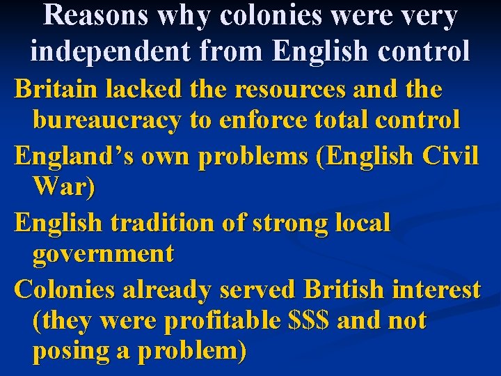 Reasons why colonies were very independent from English control Britain lacked the resources and