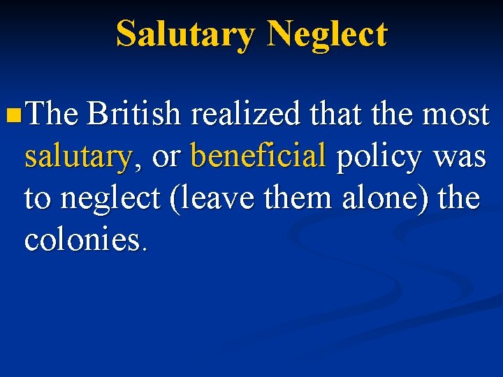 Salutary Neglect n. The British realized that the most salutary, or beneficial policy was