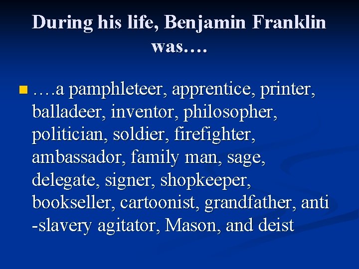 During his life, Benjamin Franklin was…. n …. a pamphleteer, apprentice, printer, balladeer, inventor,