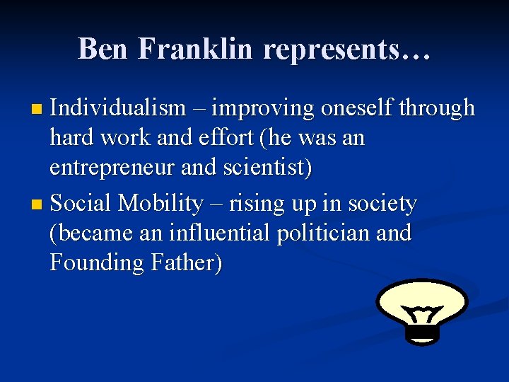 Ben Franklin represents… n Individualism – improving oneself through hard work and effort (he