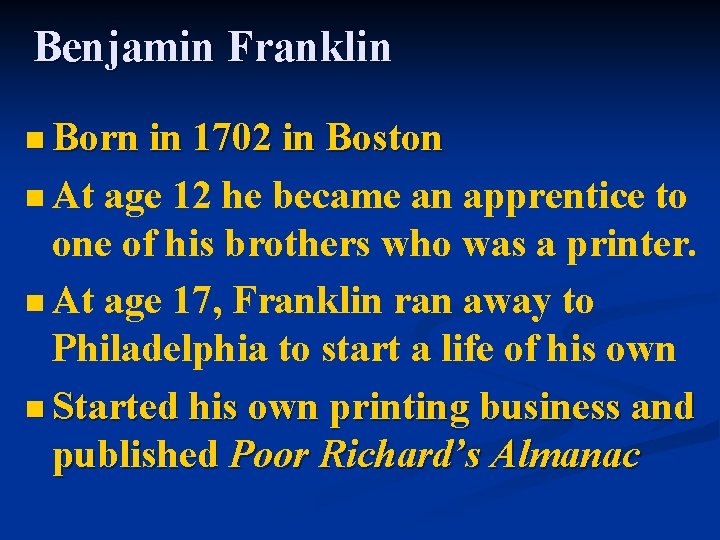 Benjamin Franklin n Born in 1702 in Boston n At age 12 he became