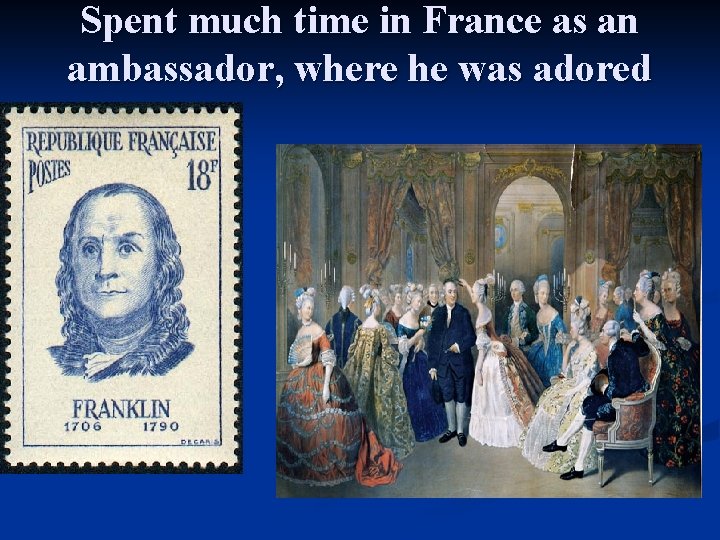 Spent much time in France as an ambassador, where he was adored 