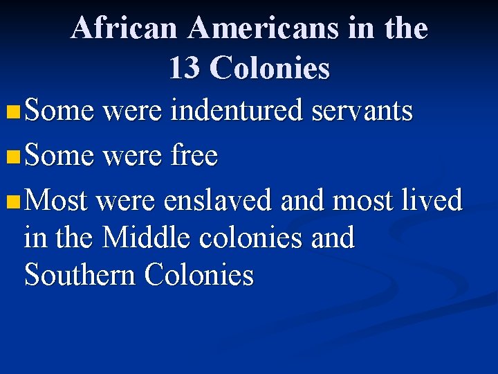 African Americans in the 13 Colonies n Some were indentured servants n Some were