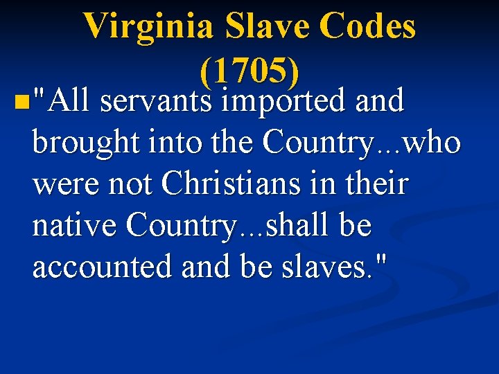 Virginia Slave Codes (1705) n"All servants imported and brought into the Country. . .