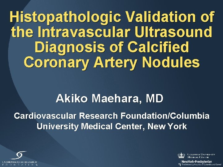 Histopathologic Validation of the Intravascular Ultrasound Diagnosis of Calcified Coronary Artery Nodules Akiko Maehara,