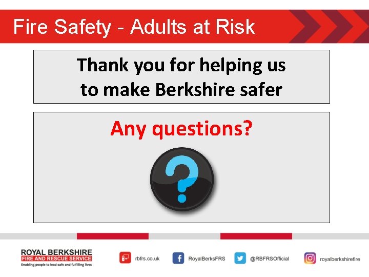 Fire Safety - Adults at Risk Thank you for helping us to make Berkshire