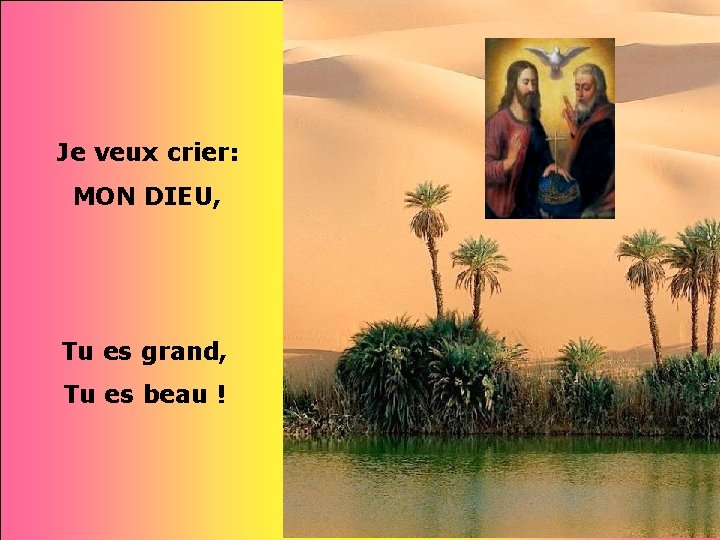 Je veux crier: MON DIEU, Tu es grand, Tu es beau ! 