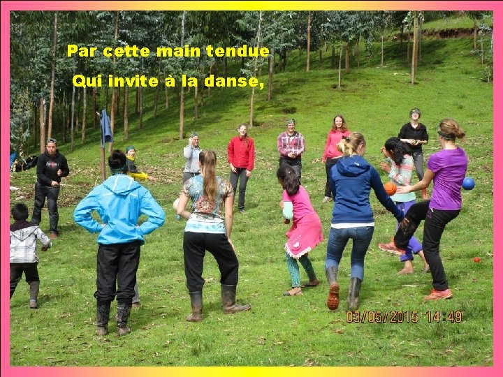 Par cette main tendue Qui invite à la danse, 