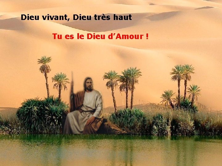 Dieu vivant, Dieu très haut Tu es le Dieu d’Amour ! 